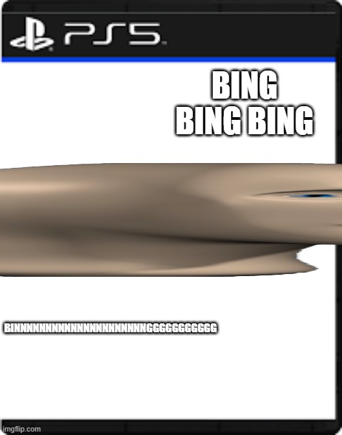 use this template for your ps5 ideas | BING BING BING; BINNNNNNNNNNNNNNNNNNNNNGGGGGGGGGGG | image tagged in blank ps5 game | made w/ Imgflip meme maker