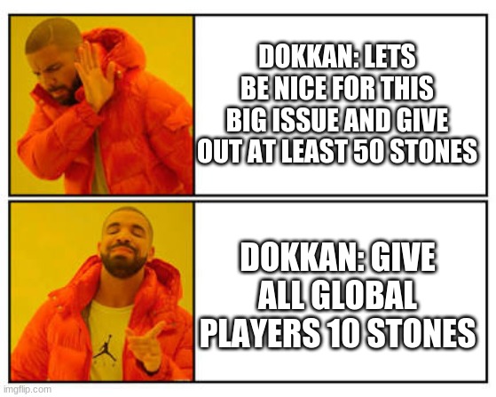 No - Yes | DOKKAN: LETS BE NICE FOR THIS BIG ISSUE AND GIVE OUT AT LEAST 50 STONES; DOKKAN: GIVE ALL GLOBAL PLAYERS 10 STONES | image tagged in no - yes | made w/ Imgflip meme maker