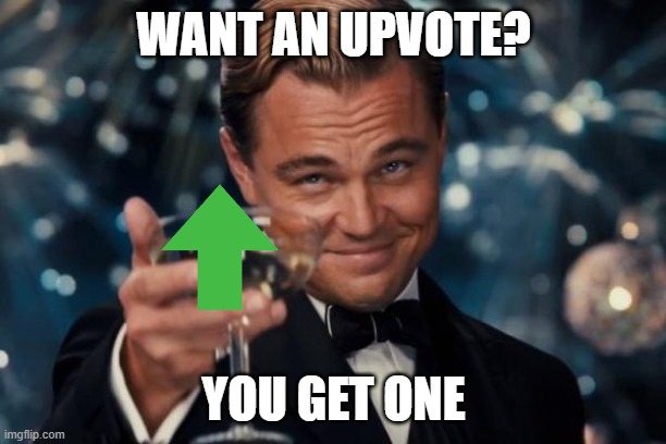 upvotes | WANT AN UPVOTE? YOU GET ONE | image tagged in memes,leonardo dicaprio cheers | made w/ Imgflip meme maker