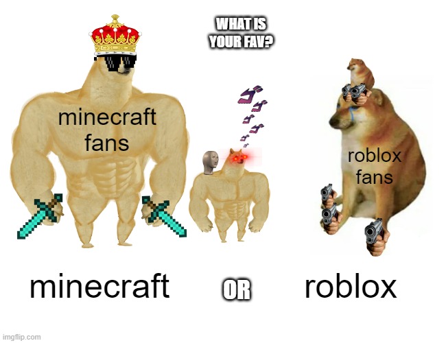 what team are you on? | WHAT IS YOUR FAV? minecraft fans; roblox fans; roblox; minecraft; OR | image tagged in memes,buff doge vs cheems | made w/ Imgflip meme maker