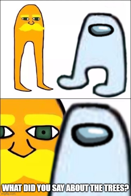 The Lorax and AMOGUS | WHAT DID YOU SAY ABOUT THE TREES? | made w/ Imgflip meme maker