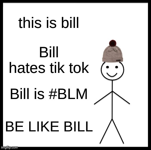 Be Like Bill Meme | this is bill; Bill hates tik tok; Bill is #BLM; BE LIKE BILL | image tagged in memes,be like bill | made w/ Imgflip meme maker