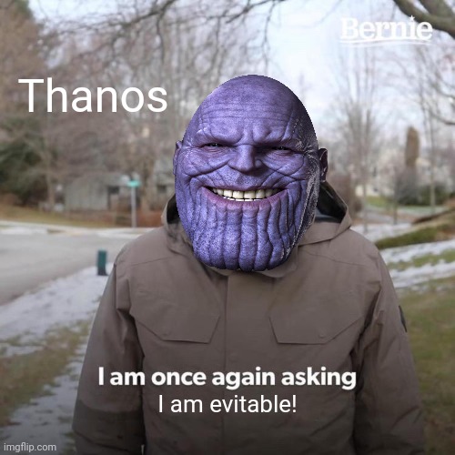 Bernie I Am Once Again Asking For Your Support | Thanos; I am evitable! | image tagged in memes,bernie i am once again asking for your support,thanos,funny,thanos snap | made w/ Imgflip meme maker