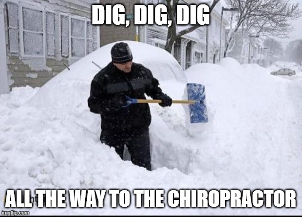 Realtor shoveling snow | DIG, DIG, DIG; ALL THE WAY TO THE CHIROPRACTOR | image tagged in realtor shoveling snow | made w/ Imgflip meme maker