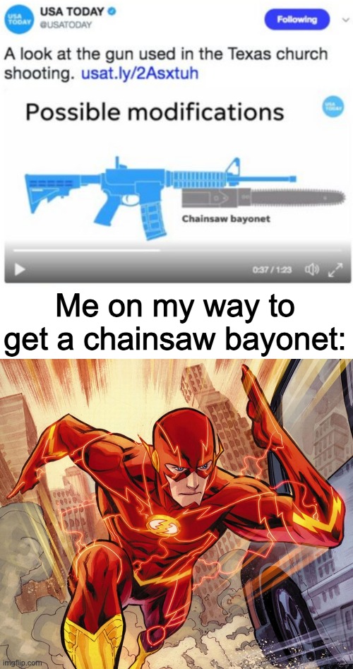 Me on my way to get a chainsaw bayonet: | image tagged in the flash | made w/ Imgflip meme maker