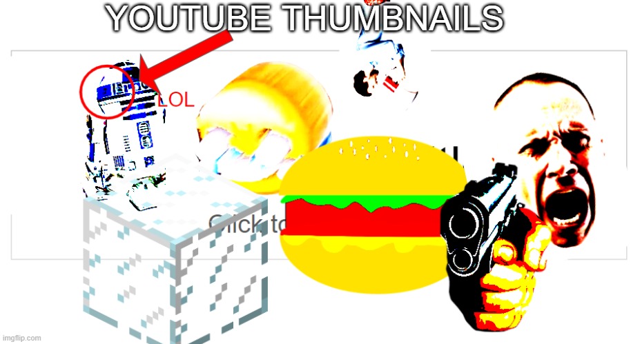 YouTube thumbnails | YOUTUBE THUMBNAILS | image tagged in memes | made w/ Imgflip meme maker