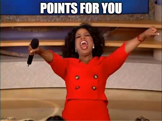 Oprah You Get A Meme | POINTS FOR YOU | image tagged in memes,oprah you get a | made w/ Imgflip meme maker