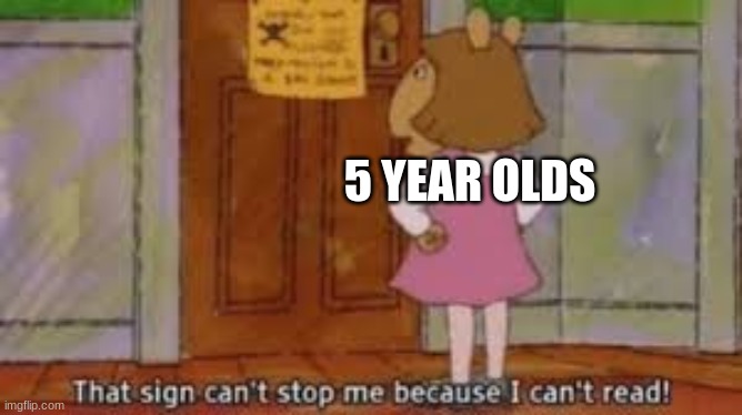 5 YEAR OLDS | made w/ Imgflip meme maker