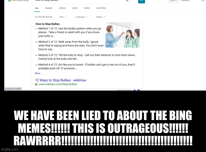 Search it up yourself, its true. Use www.bing.com for searching it up if you dont have bing! | WE HAVE BEEN LIED TO ABOUT THE BING MEMES!!!!!! THIS IS OUTRAGEOUS!!!!!! RAWRRRR!!!!!!!!!!!!!!!!!!!!!!!!!!!!!!!!!!!!!!!!! | image tagged in we have been lied to,bing memes are lies | made w/ Imgflip meme maker