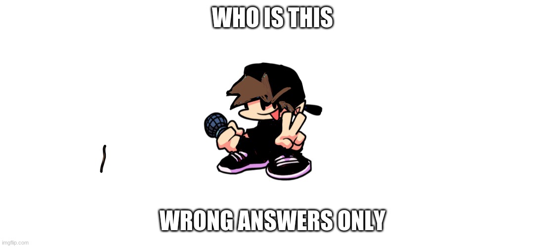 WHO IS THIS; WRONG ANSWERS ONLY | made w/ Imgflip meme maker