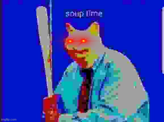 s o u p   t i m e | image tagged in soup | made w/ Imgflip meme maker