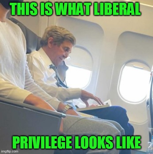 DO AS WE SAY NOT AS WE DO! | THIS IS WHAT LIBERAL; PRIVILEGE LOOKS LIKE | image tagged in memes,john kerry,liberal hypocrisy,wear a mask,coronavirus,covid19 | made w/ Imgflip meme maker