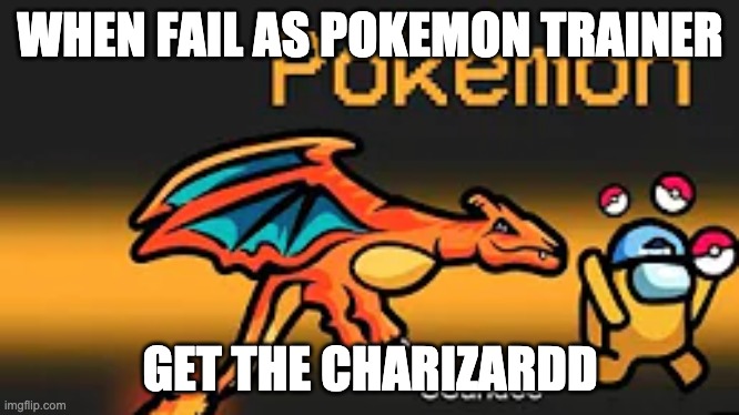 Charizard chad | WHEN FAIL AS POKEMON TRAINER; GET THE CHARIZARDD | image tagged in pokemon,gaming | made w/ Imgflip meme maker