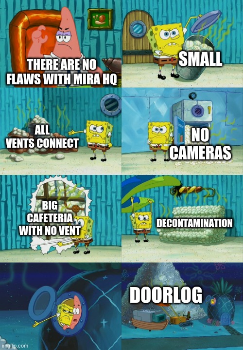 Mira HQ | SMALL; THERE ARE NO FLAWS WITH MIRA HQ; ALL VENTS CONNECT; NO CAMERAS; BIG CAFETERIA WITH NO VENT; DECONTAMINATION; DOORLOG | image tagged in spongebob diapers meme | made w/ Imgflip meme maker