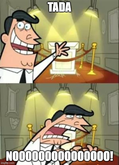This Is Where I'd Put My Trophy If I Had One Meme | TADA; NOOOOOOOOOOOOOOO! | image tagged in memes,this is where i'd put my trophy if i had one | made w/ Imgflip meme maker