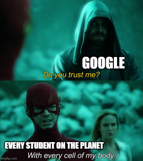 free rolo mentos | GOOGLE; EVERY STUDENT ON THE PLANET | image tagged in do you trust me | made w/ Imgflip meme maker