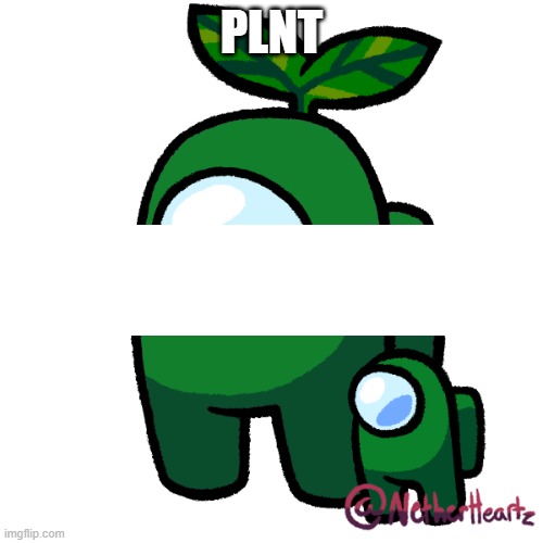 P L N T | PLNT | image tagged in plant | made w/ Imgflip meme maker