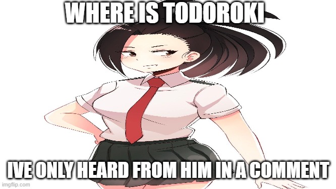 sad | WHERE IS TODOROKI; IVE ONLY HEARD FROM HIM IN A COMMENT | made w/ Imgflip meme maker