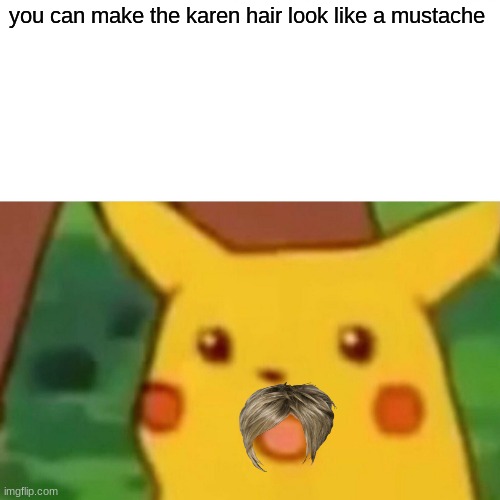 Surprised Pikachu | you can make the karen hair look like a mustache | image tagged in memes,surprised pikachu | made w/ Imgflip meme maker