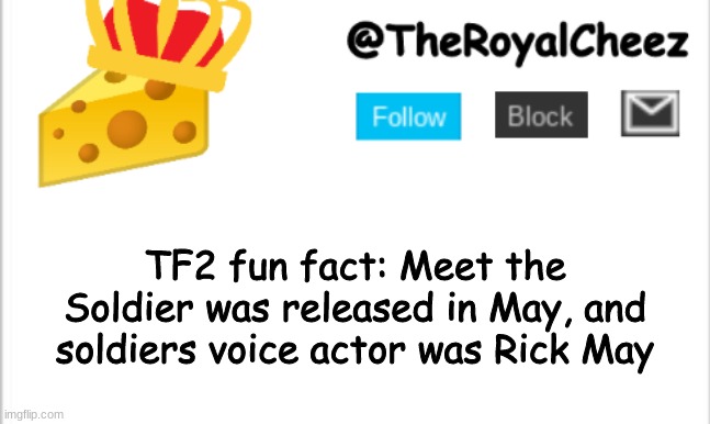 mere coincidence? | TF2 fun fact: Meet the Soldier was released in May, and soldiers voice actor was Rick May | image tagged in theroyalcheez update template new | made w/ Imgflip meme maker