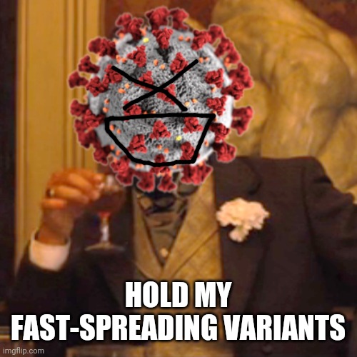 HOLD MY FAST-SPREADING VARIANTS | made w/ Imgflip meme maker