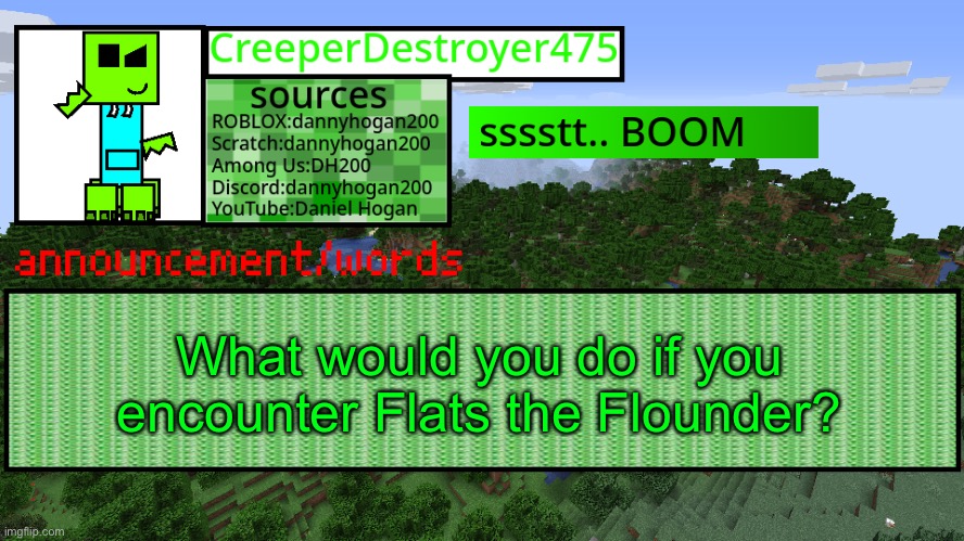 New trend? | What would you do if you encounter Flats the Flounder? | image tagged in cd475 new announcement template | made w/ Imgflip meme maker