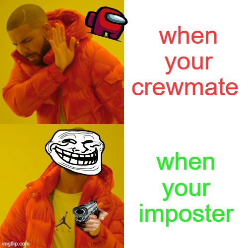 Drake Hotline Bling | when your crewmate; when your imposter | image tagged in memes,drake hotline bling | made w/ Imgflip meme maker