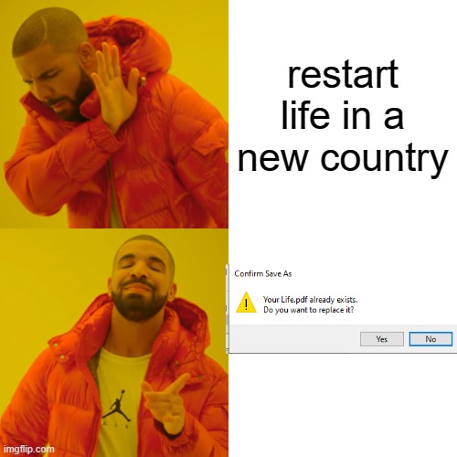 Drake Hotline Bling | restart life in a new country | image tagged in memes,drake hotline bling | made w/ Imgflip meme maker