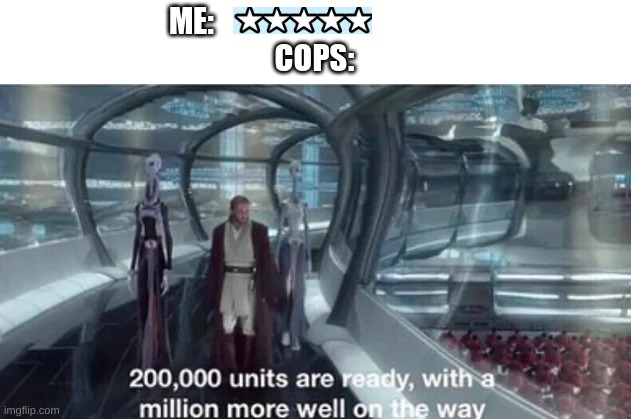 GTA 5 unlimited cops | ME:                                         
COPS: | image tagged in 200 000 units are ready with a million more well on the way,funny memes,funny,gta 5,gaming,memes | made w/ Imgflip meme maker