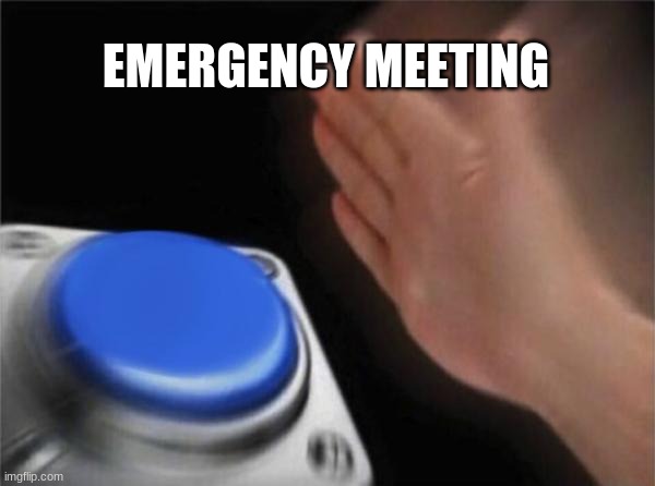 Blank Nut Button | EMERGENCY MEETING | image tagged in memes,blank nut button | made w/ Imgflip meme maker