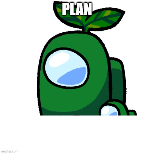 P L A N | PLAN | image tagged in plant | made w/ Imgflip meme maker
