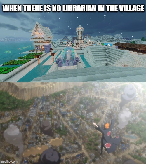 Pain... | WHEN THERE IS NO LIBRARIAN IN THE VILLAGE | image tagged in anime,minecraft memes,nuts | made w/ Imgflip meme maker