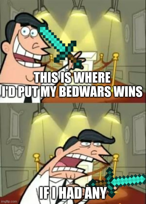 skills | THIS IS WHERE I'D PUT MY BEDWARS WINS; IF I HAD ANY | image tagged in memes,this is where i'd put my trophy if i had one | made w/ Imgflip meme maker