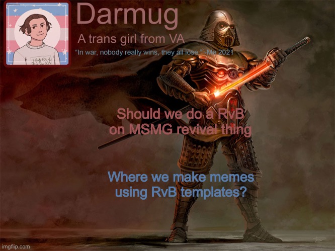 Darmug's announcement template | Should we do a RvB on MSMG revival thing; Where we make memes using RvB templates? | image tagged in darmug's announcement template | made w/ Imgflip meme maker