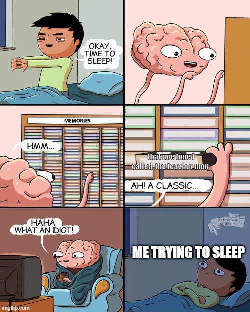 brain memories | that one time I called  the teacher mon; ME TRYING TO SLEEP | image tagged in brain memories | made w/ Imgflip meme maker