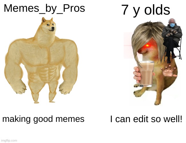 Buff Doge vs. Cheems Meme | Memes_by_Pros; 7 y olds; making good memes; I can edit so well! | image tagged in memes,buff doge vs cheems | made w/ Imgflip meme maker