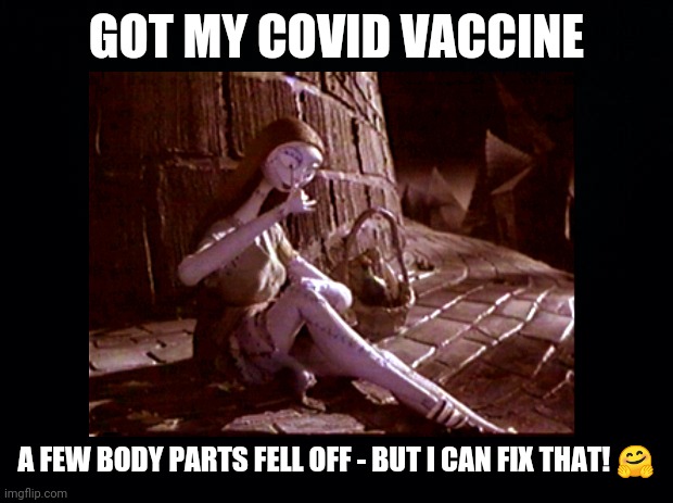 Side Effects Covid Vaccine | GOT MY COVID VACCINE; A FEW BODY PARTS FELL OFF - BUT I CAN FIX THAT! 🤗 | image tagged in covid19,nightmare before christmas,vaccines,sally,funny,funny memes | made w/ Imgflip meme maker