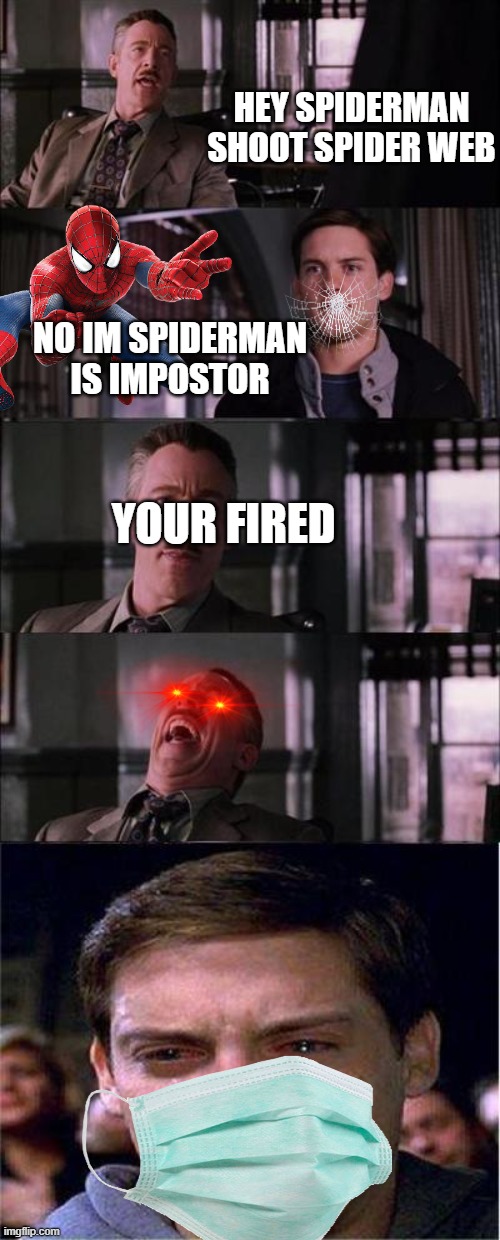 spiderman impostor | HEY SPIDERMAN SHOOT SPIDER WEB; NO IM SPIDERMAN IS IMPOSTOR; YOUR FIRED | image tagged in memes,peter parker cry | made w/ Imgflip meme maker