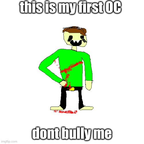 no bully | this is my first OC; dont bully me | made w/ Imgflip meme maker