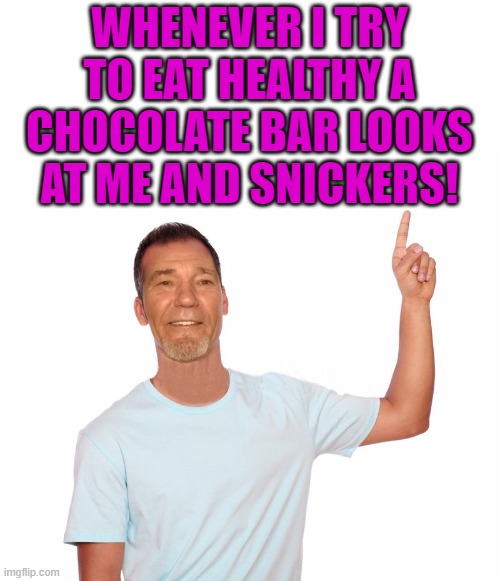 point up | WHENEVER I TRY TO EAT HEALTHY A CHOCOLATE BAR LOOKS AT ME AND SNICKERS! | image tagged in point up | made w/ Imgflip meme maker