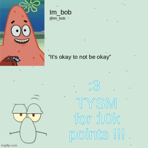 im_bob | TYSM for 10k points !!! :3 | image tagged in im_bob | made w/ Imgflip meme maker