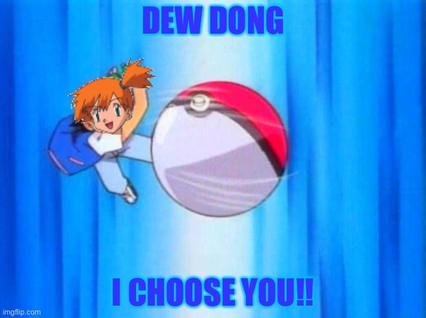 pokemon | DEW DONG I CHOOSE YOU!! | image tagged in pokemon | made w/ Imgflip meme maker