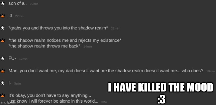 I am an assasin and I have killed mood. | I HAVE KILLED THE MOOD 
:3 | image tagged in memechat,mood kill | made w/ Imgflip meme maker