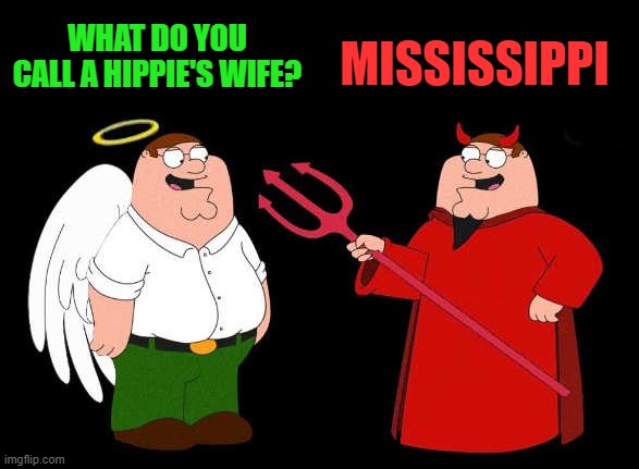 good question | MISSISSIPPI; WHAT DO YOU CALL A HIPPIE'S WIFE? | image tagged in good peter-bad peter,kewlew joke,stop reading the tags | made w/ Imgflip meme maker
