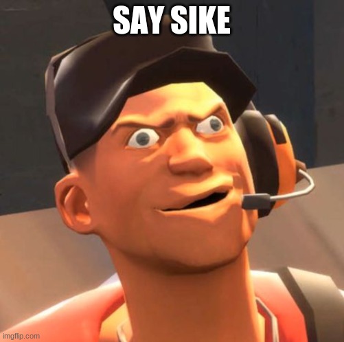 TF2 Scout | SAY SIKE | image tagged in tf2 scout | made w/ Imgflip meme maker