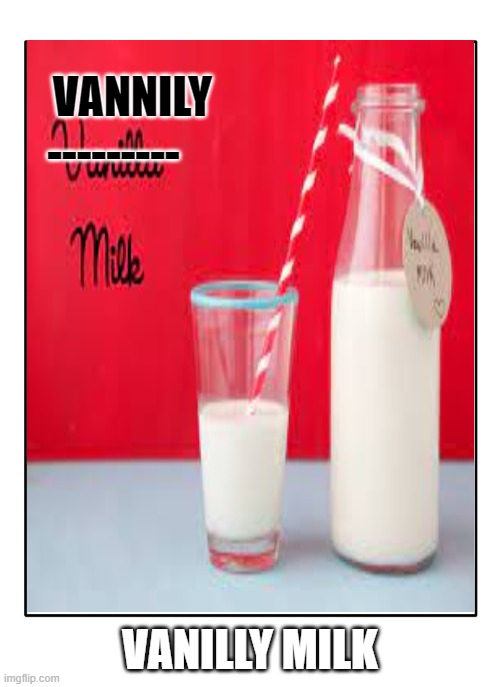 im now officaly famous for this meme | VANNILY; ---------; VANILLY MILK | image tagged in fun | made w/ Imgflip meme maker
