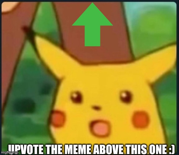 Surprised Pikachu | UPVOTE THE MEME ABOVE THIS ONE :) | image tagged in surprised pikachu,meme,upvote,have a nice day | made w/ Imgflip meme maker