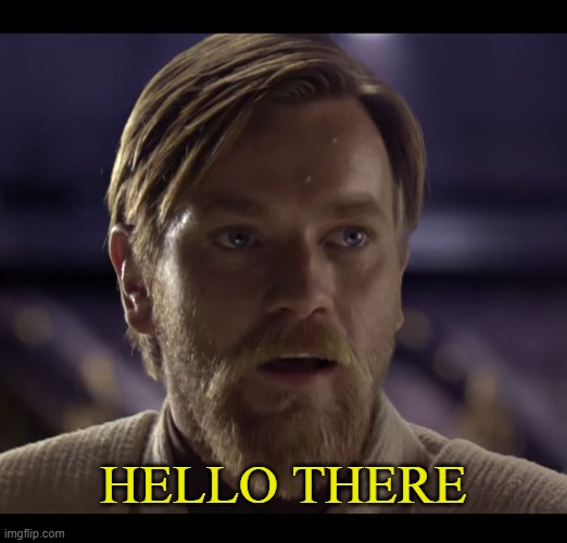 hello there | HELLO THERE | image tagged in hello there | made w/ Imgflip meme maker