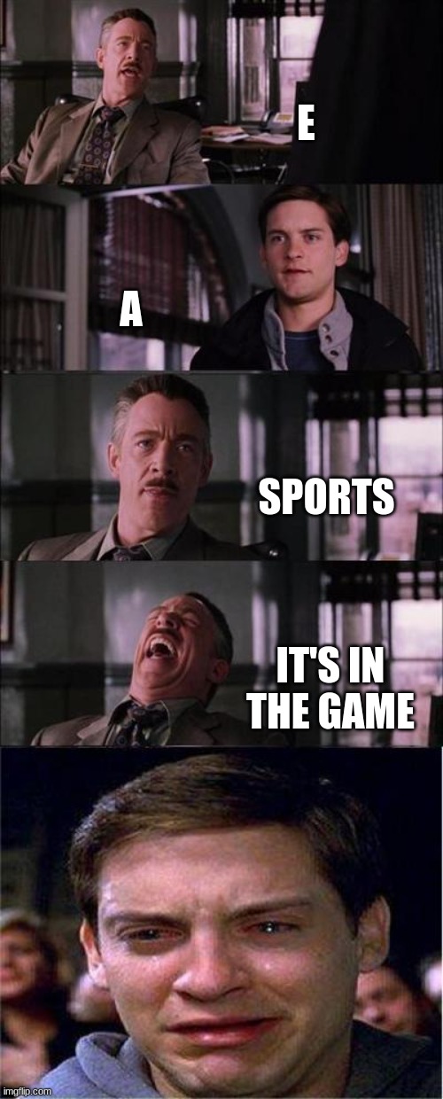 Peter Parker Cry | E; A; SPORTS; IT'S IN THE GAME | image tagged in memes,peter parker cry,ea sports | made w/ Imgflip meme maker