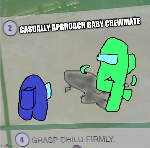 Among us casually approach child | CASUALLY APRROACH BABY CREWMATE | image tagged in among us casually approach child | made w/ Imgflip meme maker